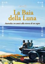 La baia della luna. Australia: tre amici alla ricerca di un sogno
