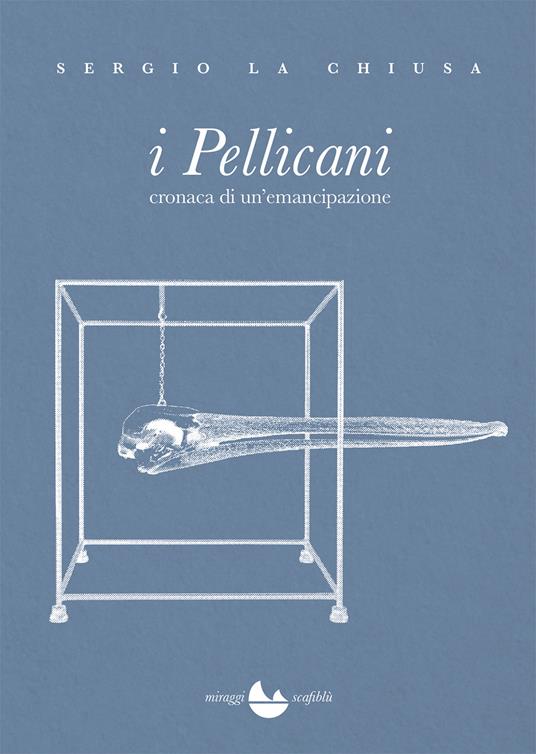 I Pellicani. Cronaca di un'emancipazione - Sergio La Chiusa - ebook