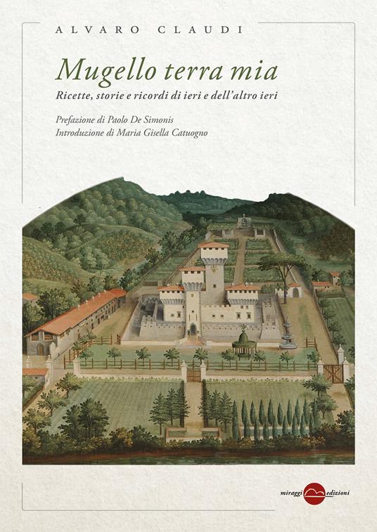 Mugello terra mia. Ricette, storie e ricordi di ieri e dell'altro ieri - Alvaro Claudi - ebook