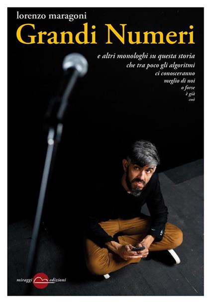 Grandi Numeri. E altri monologhi su questa storia che tra poco gli algoritmi ci conosceranno meglio di noi o forse è già così - Lorenzo Maragoni - ebook