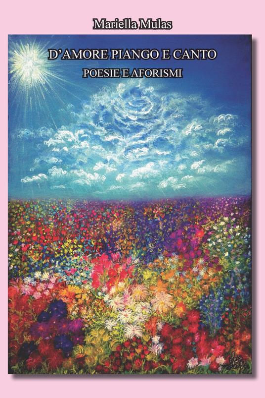 D'amore canto e piango. Poesie e aforismi - Mariella Mulas - copertina