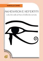 Akhenaton e Nefertiti. Colui che è utile ad Aton e la bella che è arrivata