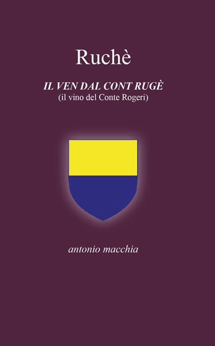Ruchè. Il ven dal cont Rugè (Il vino del conte Rogeri). Ediz. integrale - Antonio Macchia - copertina