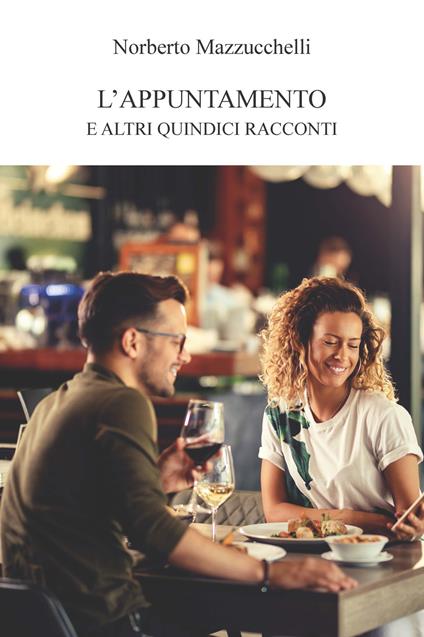 L'appuntamento. E altri quindici racconti - Norberto Mazzucchelli - copertina