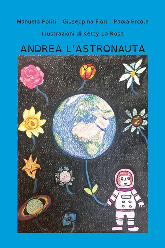Andrea l'astronauta. Ediz. illustrata - Manuela Potiti,Giuseppina Fiori,Paola Ercole - copertina