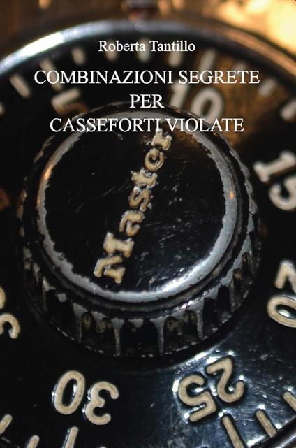 Combinazioni segrete per casseforti violate - Roberta Tantillo - copertina