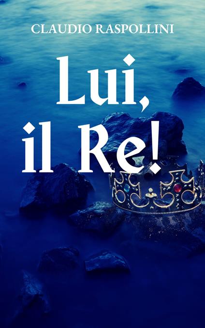 Lui, il re! - Claudio Raspollini - copertina