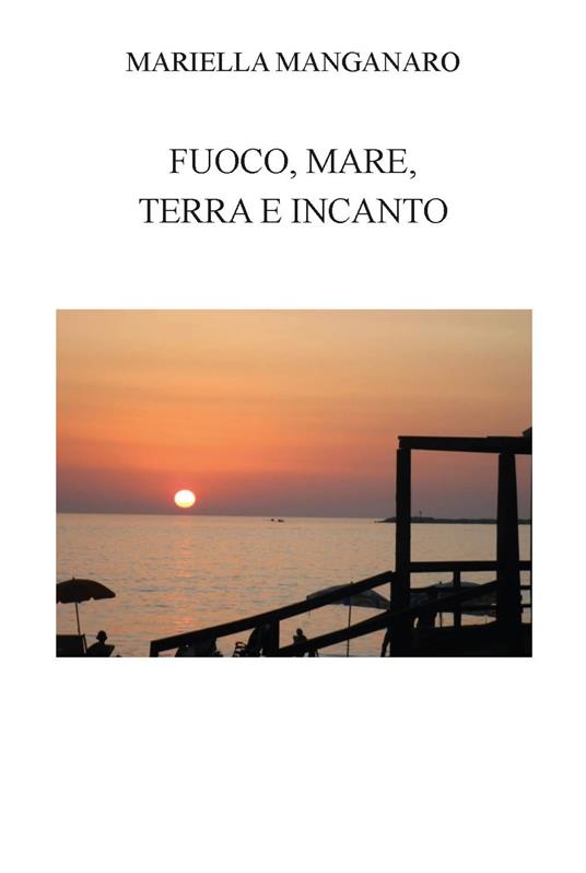 Fuoco, mare, terra e incanto. Ediz. integrale - Mariella Manganaro - copertina