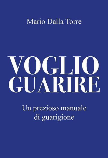 Voglio guarire. Un piccolo libro un grande manuale - Mario Dalla Torre - copertina