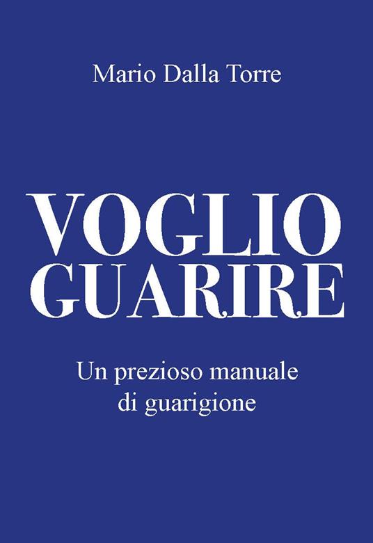 Voglio guarire. Un piccolo libro un grande manuale - Mario Dalla Torre - copertina