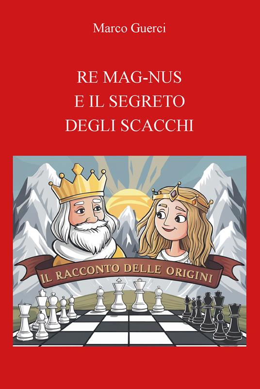 Re mag-nus e il segreto degli scacchi. Il racconto delle origini - Marco Guerci - copertina