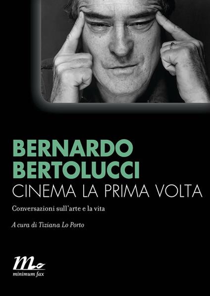 Cinema la prima volta. Conversazioni sull'arte e la vita - Bernardo Bertolucci,Tiziana Lo Porto - ebook