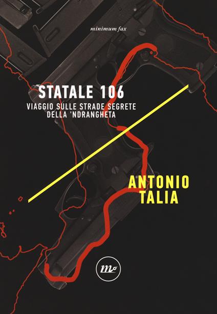 Statale 106. Viaggio sulle strade segrete della 'ndrangheta - Antonio Talia - copertina