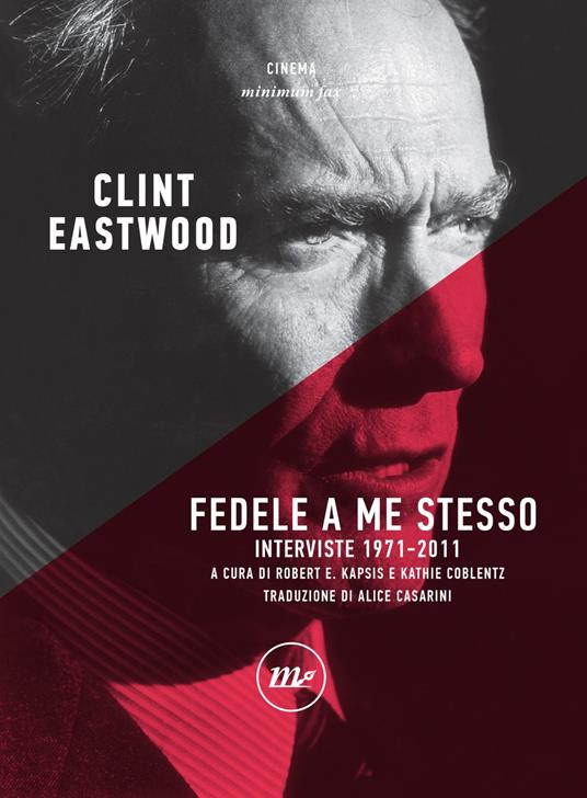 Fedele a me stesso. Interviste 1971-2011 - Clint Eastwood,Kathie Coblentz,Robert E. Kapsis,Alice Casarini - ebook