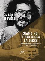 Siamo noi a far ricca la terra. Romanzo di Claudio Lolli e dei suoi mondi