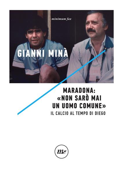 Maradona: «Non sarò mai un uomo comune». Il calcio al tempo di Diego - Gianni Minà - ebook