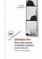 Son nato scemo e morirò cretino. Scritti 1956-2021