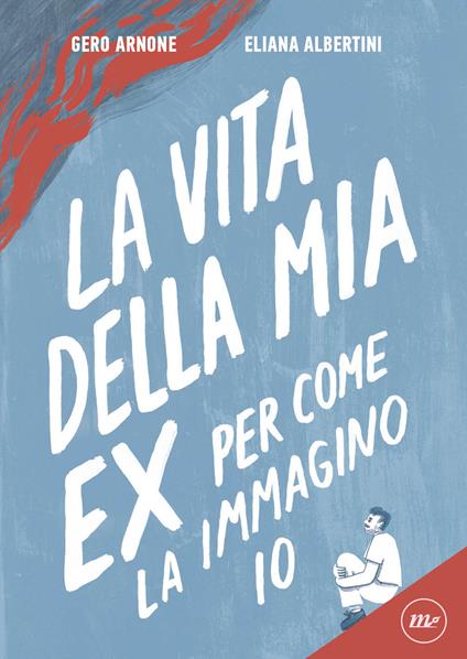 La vita della mia ex per come la immagino io - Gero Arnone,Eliana Albertini - copertina