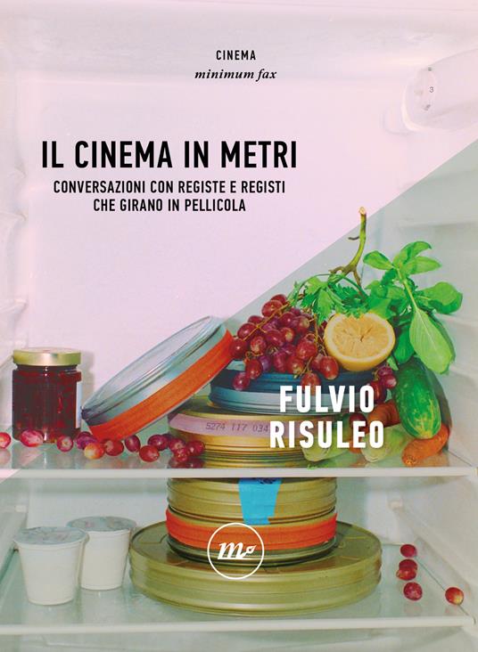 Il cinema in metri. Conversazioni con registe e registi che girano in pellicola - Fulvio Risuleo - copertina