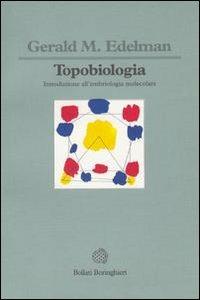 Topobiologia. Introduzione all'embriologia molecolare - Gerald M. Edelman - copertina