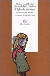 Il figlio del desiderio. Quale genitore per l'adozione? - Marina Farri Monaco,Pierangela Peila Castellani - copertina
