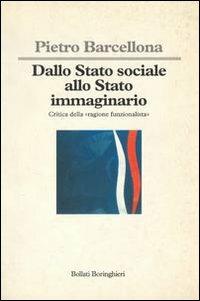  Dallo Stato sociale allo Stato immaginario. Critica della «Ragione funzionalista» -  Pietro Barcellona - copertina