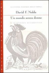 Un mondo senza donne e la scienza occidentale - David F. Noble - copertina