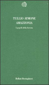 Amazzonia. I popoli della foresta - Tullio Aymone - copertina