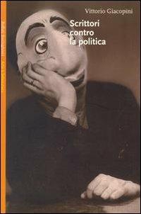Scrittori contro la politica - Vittorio Giacopini - copertina