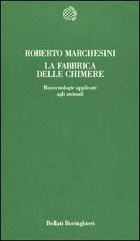 La fabbrica delle chimere. Biotecnologie applicate agli animali - Roberto Marchesini - copertina