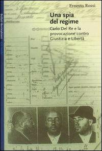 Una spia del regime. Carlo Del Re e la provocazione contro Giustizia e Libertà - Ernesto Rossi - copertina