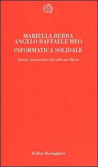 Informatica solidale. Storia e prospettive del software libero - Mariella Berra,Angelo R. Meo - copertina