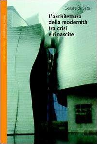 L' architettura della modernità tra crisi e rinascite - Cesare De Seta - copertina