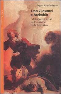 Don Giovanni e Barbablù. I delinquenti seriali dell'erotismo nella letteratura - Jürgen Wertheimer - copertina
