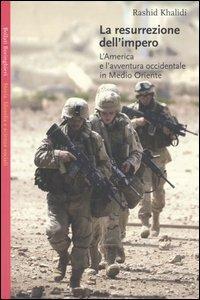 La resurrezione dell'impero. L'America e l'avventura occidentale in Medio Oriente - Rashid Khalidi - copertina