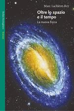 Oltre lo spazio e il tempo. La nuova fisica