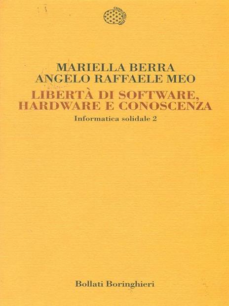 Informatica solidale 2. Libertà di software, hardware e conoscenza - Mariella Berra,Angelo R. Meo - 2