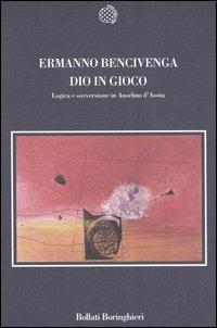 Dio in gioco. Logica e sovversione in Anselmo d'Aosta - Ermanno Bencivenga - copertina