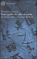 Tutto quello che offre il mondo. Vita del pittore Shitao e del principe Zhu Ruoji