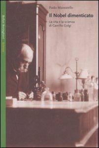 Il Nobel dimenticato. La vita e la scienza di Camillo Golgi - Paolo Mazzarello - copertina