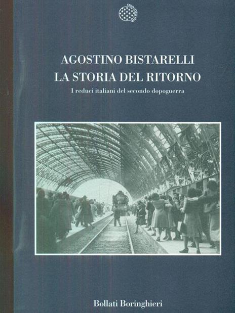 La storia del ritorno. I reduci italiani del secondo dopoguerra - Agostino Bistarelli - 3