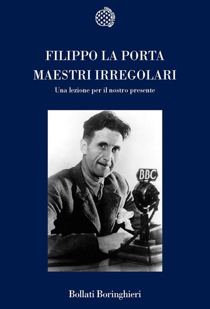 Maestri irregolari. Una lezione per il nostro presente - Filippo La Porta - copertina