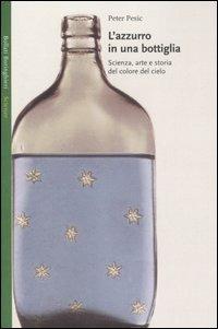 L' azzurro in una bottiglia. Scienza, arte e storia del colore del cielo - Peter Pesic - copertina