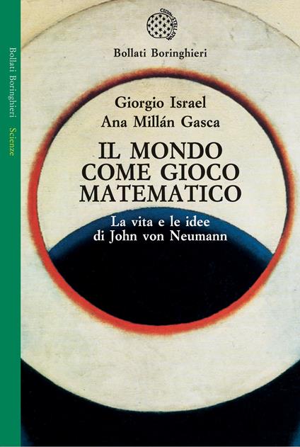 Il mondo come gioco matematico. La vita e le idee di John von Neumann - Giorgio Israel,Ana Millán Gasca - copertina