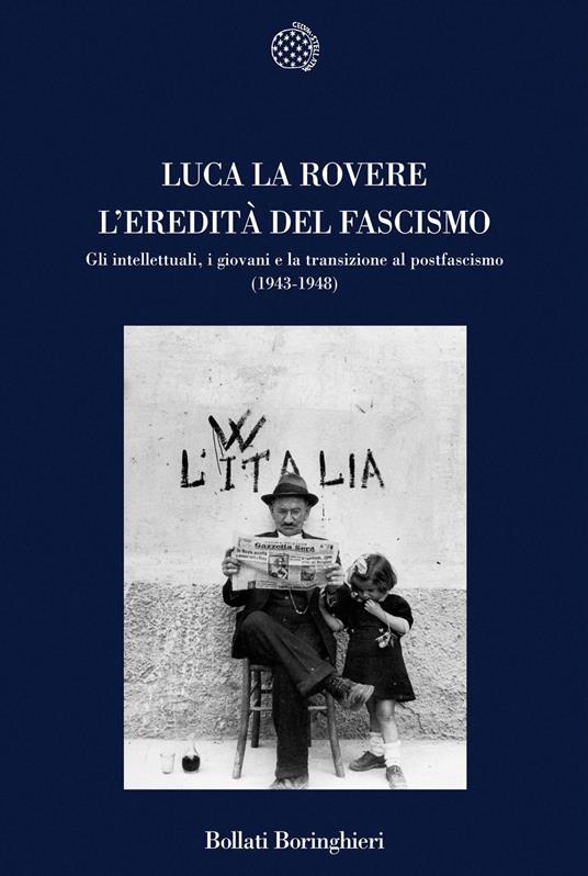 L'eredità del fascismo. Gli intellettuali, i giovani e la transizione al postfascismo (1943-1948) - Luca La Rovere - copertina