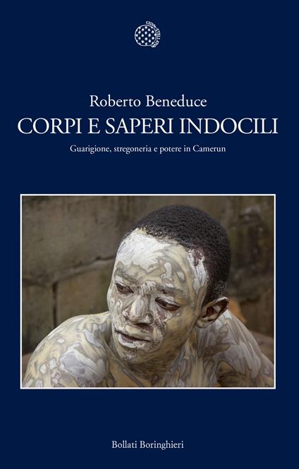 Corpi e saperi indocili. Guarigione, stregoneria e potere in Camerun - Roberto Beneduce - copertina