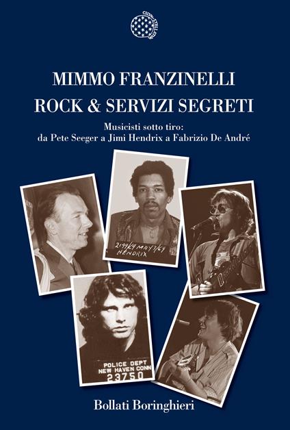 Rock & servizi segreti. Musicisti sotto tiro: Da Pete Seeger a Jimi Hendrix a Fabrizio De André - Mimmo Franzinelli - copertina