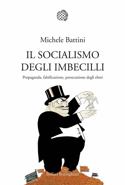 Il socialismo degli imbecilli. Propaganda, falsificazione, persecuzione degli ebrei - Michele Battini - copertina