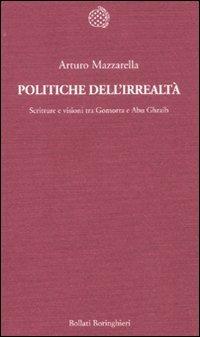 Politiche dell'irrealtà. Scritture e visioni tra Gomorra e Abu Ghraib - Arturo Mazzarella - copertina