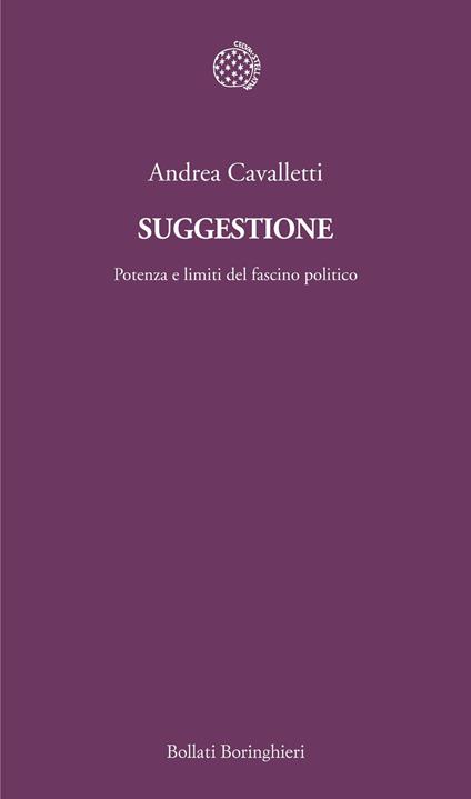 Suggestione. Potenza e limiti del fascino politico - Andrea Cavalletti - copertina